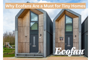 Why Ecofans Are a Must for Tiny Homes