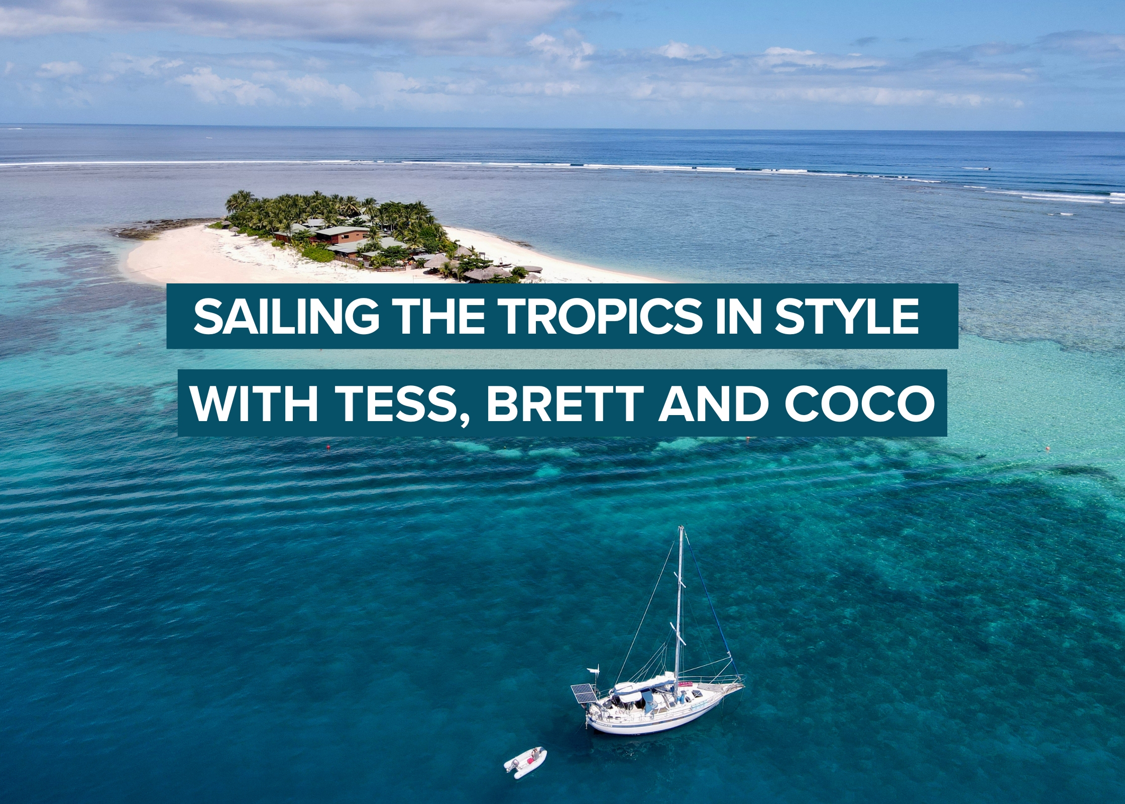 Sailing the Tropics in Style with Tess, Brett and Coco